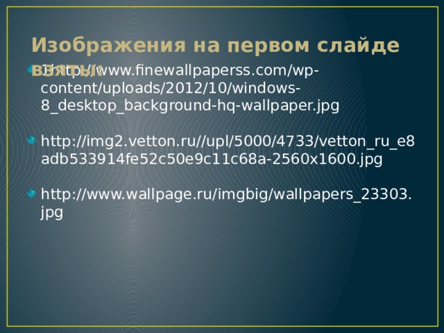 Изображения на первом слайде взяты: 1http://www.finewallpaperss.com/wp-content/uploads/2012/10/windows-8_desktop_background-hq-wallpaper.jpg http://img2.vetton.ru//upl/5000/4733/vetton_ru_e8adb533914fe52c50e9c11c68a-2560x1600.jpg http://www.wallpage.ru/imgbig/wallpapers_23303.jpg 