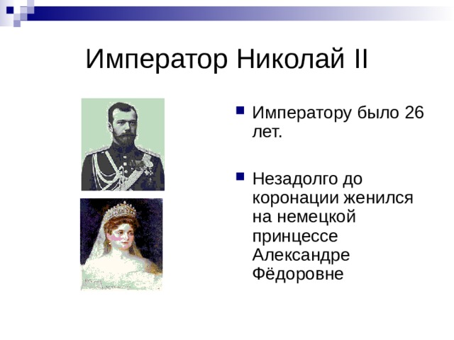 Император Николай II Императору было 26 лет.  Незадолго до коронации женился на немецкой принцессе Александре Фёдоровне 