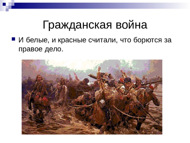 Гражданская война И белые, и красные считали, что борются за правое дело. 
