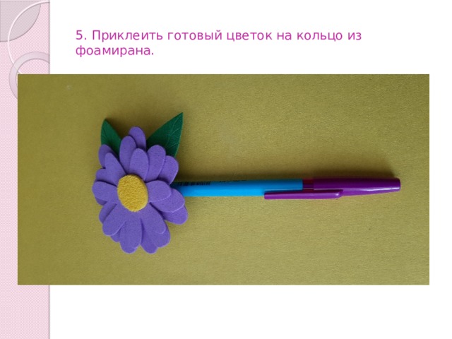 5. Приклеить готовый цветок на кольцо из фоамирана. 
