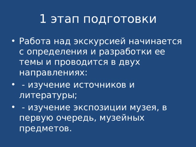 1 этап подготовки Работа над экскурсией начинается с определения и разработки ее темы и проводится в двух направлениях:  - изучение источников и литературы;  - изучение экспозиции музея, в первую очередь, музейных предметов. 