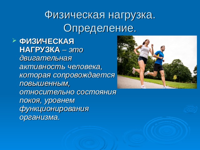 Физическая нагрузка. Определение. ФИЗИЧЕСКАЯ НАГРУЗКА  – это двигательная активность человека, которая сопровождается повышенным, относительно состояния покоя, уровнем функционирования организма.  