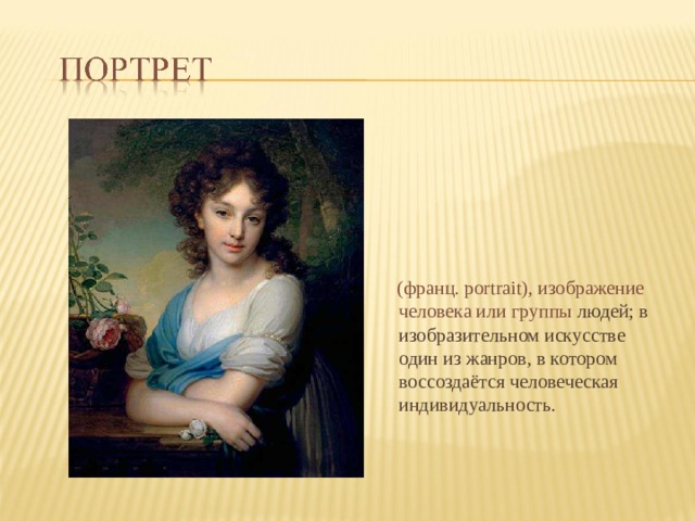  (франц. portrait), изображение человека или группы людей; в изобразительном искусстве один из жанров, в котором воссоздаётся человеческая индивидуальность. 