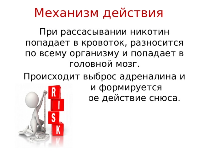 Механизм действия При рассасывании никотин попадает в кровоток, разносится по всему организму и попадает в головной мозг. Происходит выброс адреналина и глюкозы и формируется наркотическое действие снюса. 