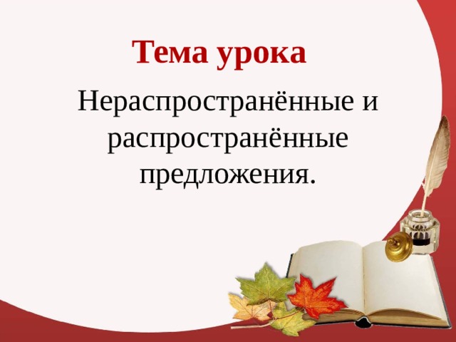 Тема урока Нераспространённые и распространённые предложения. 