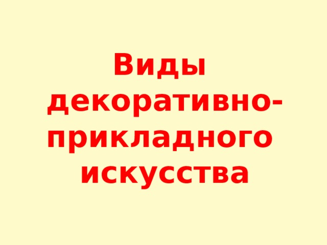 Виды декоративно-прикладного искусства 