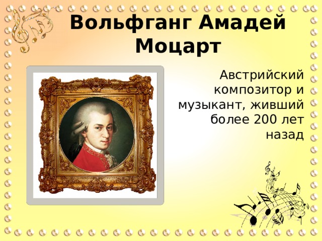 Вольфганг Амадей Моцарт Австрийский композитор и музыкант, живший более 200 лет назад 