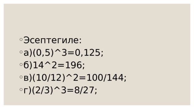 Эсептегиле: а)(0,5)^3=0,125; б)14^2=196; в)(10/12)^2=100/144; г)(2/3)^3=8/27; 