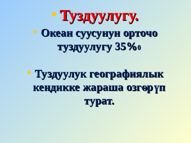 Туздуулугу. Океан суусунун орточо туздуулугу 35% 0  Туздуулук географиялык кеңдикке жараша озгөрүп турат. 