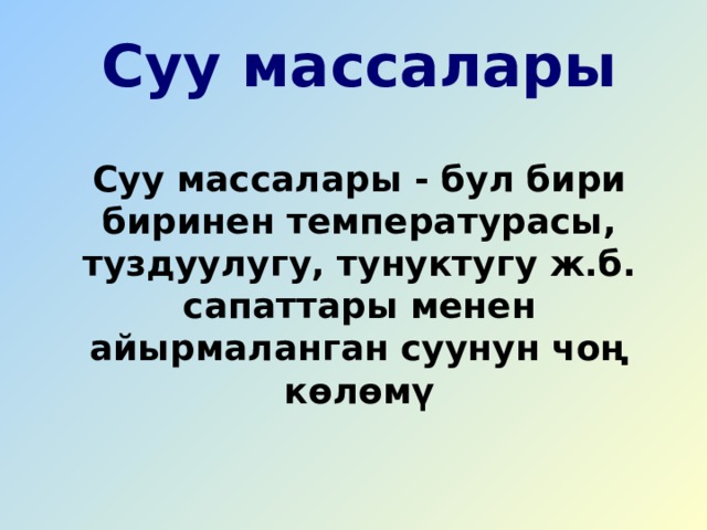 Суу массалары  Суу массалары - бул бири биринен температурасы, туздуулугу, тунуктугу ж.б. сапаттары менен айырмаланган суунун чоң көлөмү 