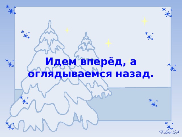 Идем вперёд, а оглядываемся назад. 