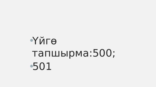Үйгө тапшырма:500; 501 