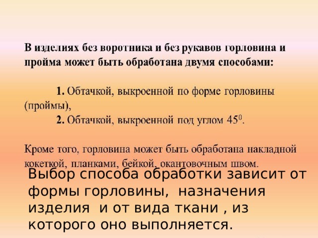 Выбор способа обработки зависит от формы горловины,  назначения изделия  и от вида ткани , из которого оно выполняется. 