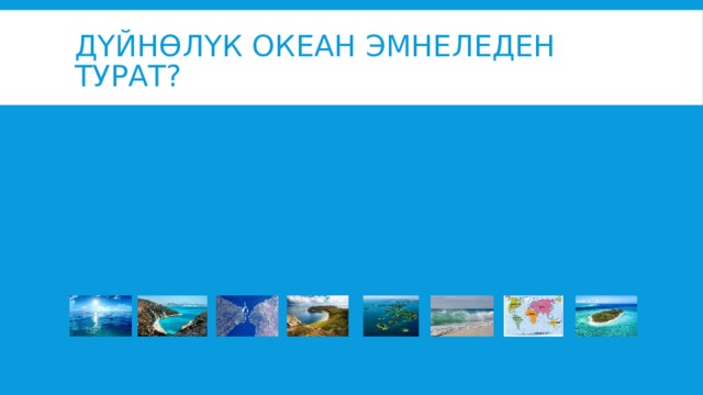 Дүйнөлүк океан эмнеледен турат? 