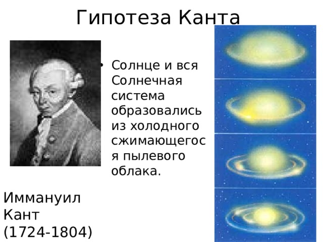Гипотеза Канта Солнце и вся Солнечная система образовались из холодного сжимающегося пылевого облака. Иммануил Кант (1724-1804) 