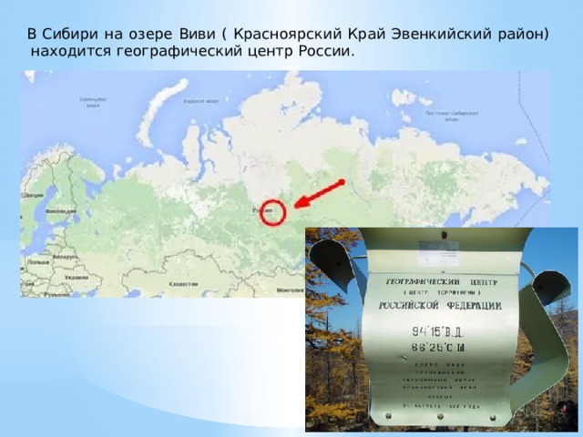 В Сибири на озере Виви ( Красноярский Край Эвенкийский район)  находится географический центр России. 