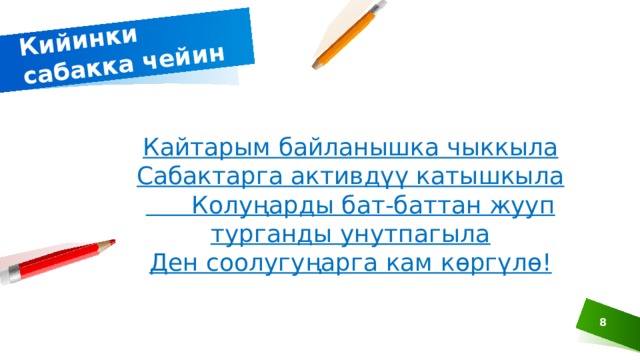 Кийинки сабакка чейин Кайтарым байланышка чыккыла Сабактарга активдүү катышкыла  Колуңарды бат-баттан жууп турганды унутпагыла Ден соолугуңарга кам көргүлө! 8  