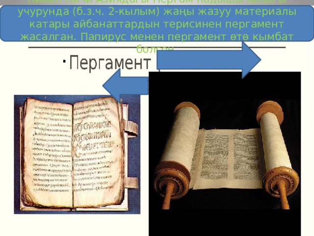 Кийин Кичи Азиядагы Пергам падышычылыгы учурунда (б.з.ч. 2-кылым) жаңы жазуу материалы катары айбанаттардын терисинен пергамент жасалган. Папирус менен пергамент өтө кымбат болгон. 