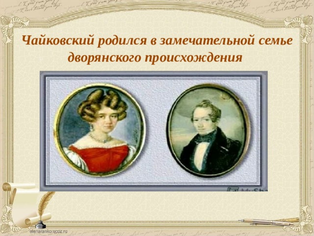 Чайковский родился в замечательной семье дворянского происхождения 