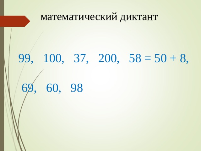 математический диктант 99, 100, 37, 200, 58 = 50 + 8,  69, 60, 98 