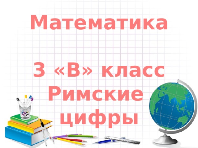 Математика 3 «В» класс Римские цифры    