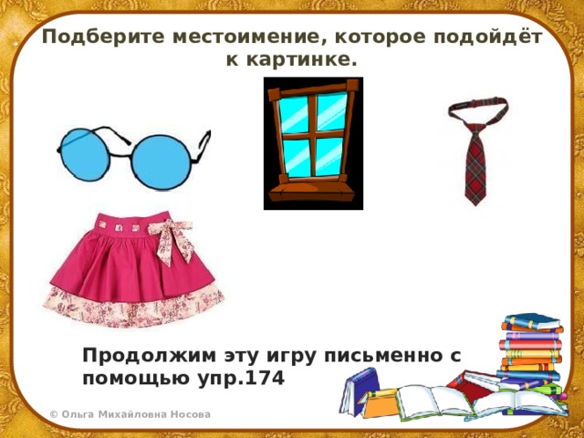 Подберите местоимение, которое подойдёт к картинке. Продолжим эту игру письменно с помощью упр.174 