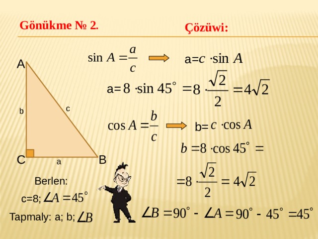 Gönükme  № 2 . Çözüwi: a= A a= c b b= B C a Berlen:  с=8; Tapmaly: a; b; 