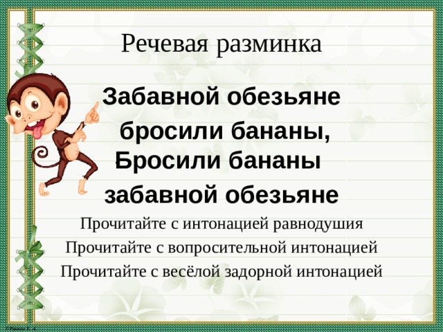 Речевая разминка Забавной обезьяне  бросили бананы,  Бросили бананы забавной обезьяне Прочитайте с интонацией равнодушия Прочитайте с вопросительной интонацией Прочитайте с весёлой задорной интонацией . 