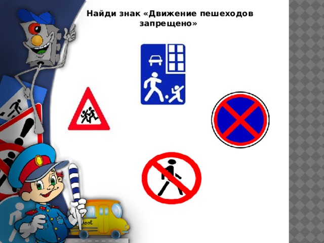  Найди знак «Движение пешеходов запрещено»   