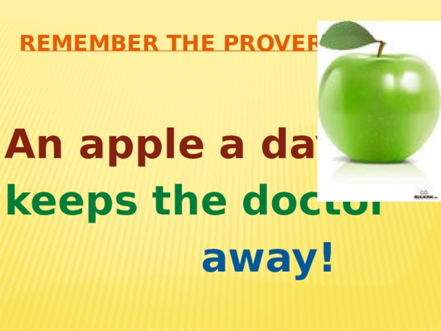 Remember the proverb!  An apple a day keeps the doctor  away! 