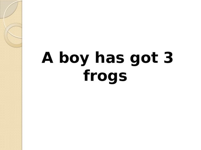 A boy has got 3 frogs 