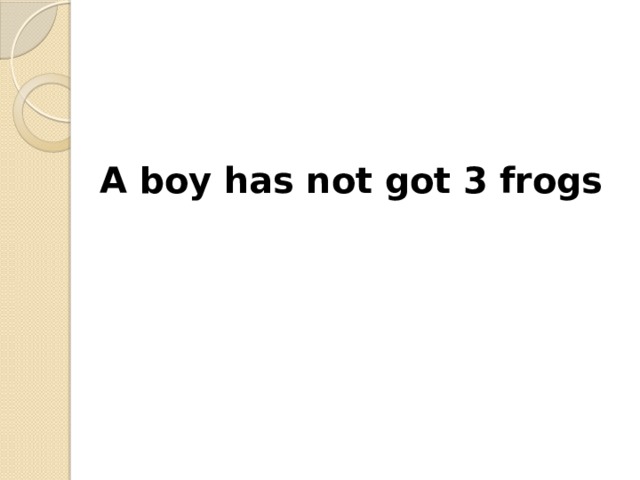 A boy has not got 3 frogs 