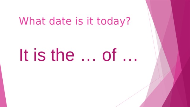 What date is it today? It is the … of … 