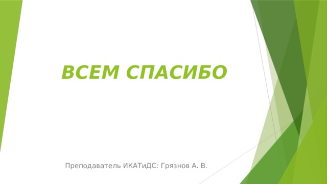 ВСЕМ СПАСИБО Преподаватель ИКАТиДС: Грязнов А. В . 
