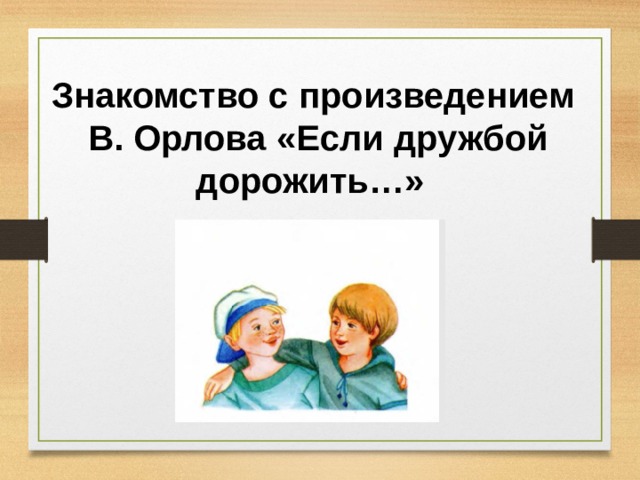 Орлов если дружбой дорожить презентация