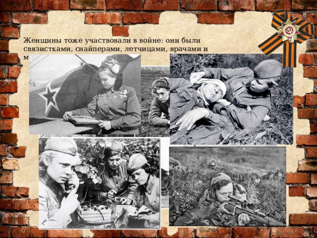Женщины тоже участвовали в войне: они были связистками, снайперами, летчицами, врачами и медсестрами. 