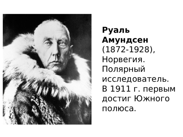 Руаль Амундсен  (1872-1928), Норвегия. Полярный исследователь.  В 1911 г. первым достиг Южного полюса. 