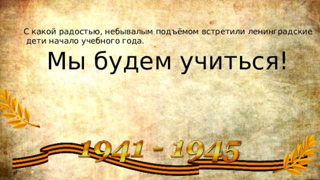 С какой радостью, небывалым подъёмом встретили ленинградские  дети начало учебного года.  Мы будем учиться! 