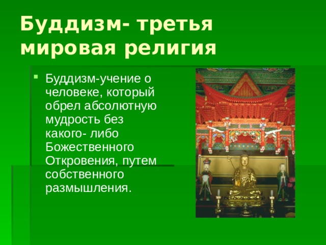 Буддизм- третья мировая религия Буддизм-учение о человеке, который обрел абсолютную мудрость без какого- либо Божественного Откровения, путем собственного размышления.   
