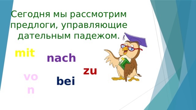 Сегодня мы рассмотрим предлоги, управляющие дательным падежом. mit nach zu von bei 