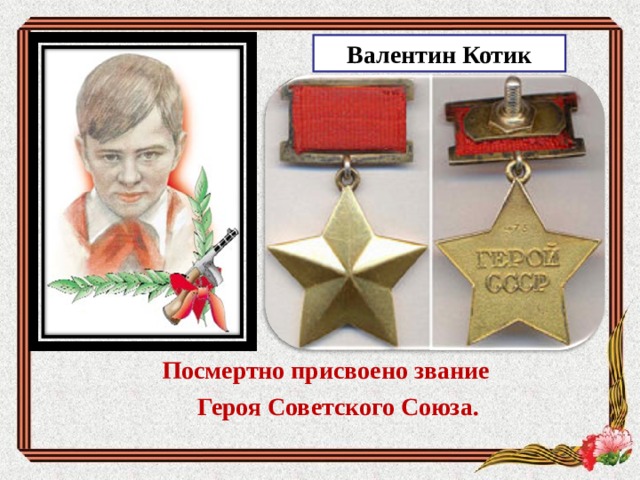 Валентин Котик  Посмертно присвоено звание  Героя Советского Союза.  
