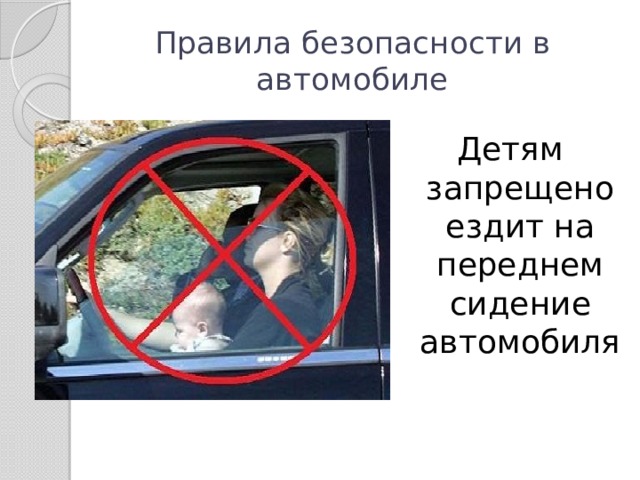 Правила безопасности в автомобиле Детям запрещено ездит на переднем сидение автомобиля 