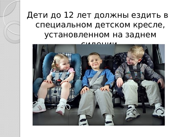 Дети до 12 лет должны ездить в специальном детском кресле, установленном на заднем сидении. 