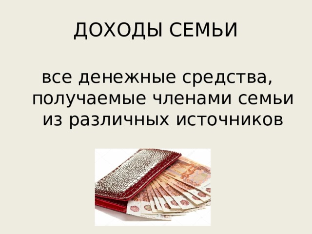 ДОХОДЫ СЕМЬИ все денежные средства, получаемые членами семьи из различных источников 