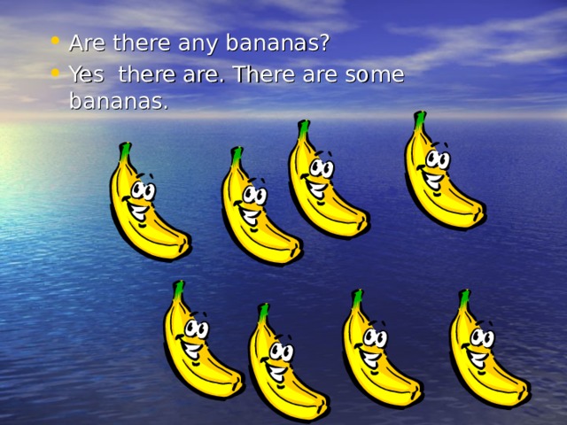 Are there any bananas? Yes there are. There are some bananas. 