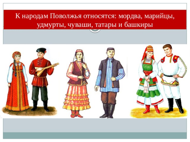 К народам Поволжья относятся: мордва, марийцы, удмурты, чуваши, татары и башкиры 
