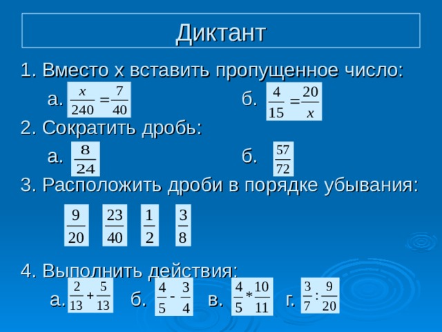 Диктант 1. Вместо х вставить пропущенное число:  а.     б. 2. Сократить дробь:  а.       б. 3. Расположить дроби в порядке убывания: 4. Выполнить действия:  а.  б.   в.   г. 