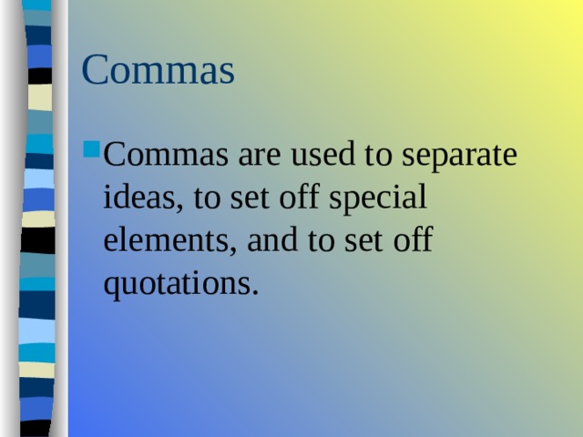 Commas Commas are used to separate ideas, to set off special elements, and to set off quotations.  