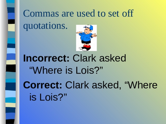  Incorrect: Clark asked “Where is Lois?” Correct: Clark asked, “Where is Lois?” 