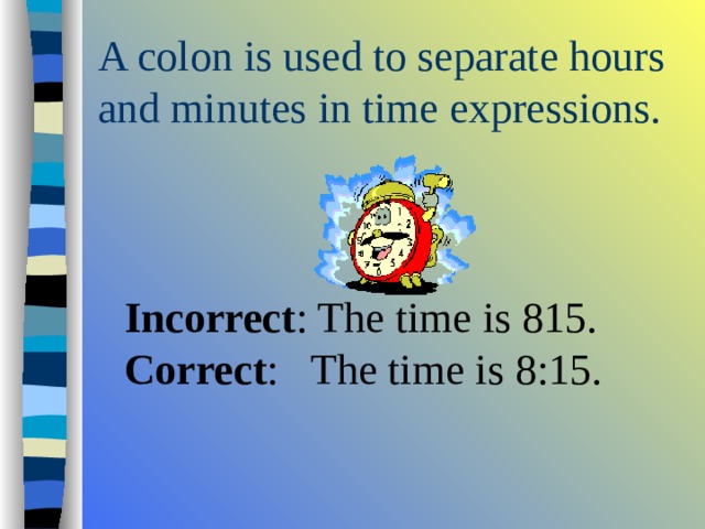  Incorrect : The time is 815.  Correct : The time is 8:15.   